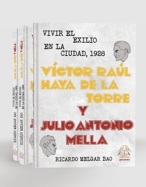 Vivir el exilio en la ciudad, 1928. Víctor Raúl Haya de la Torre y Julio Antonio Mella